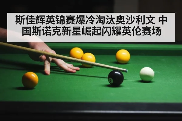 斯佳辉英锦赛爆冷淘汰奥沙利文 中国斯诺克新星崛起闪耀英伦赛场